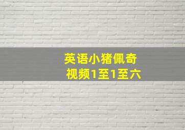 英语小猪佩奇视频1至1至六