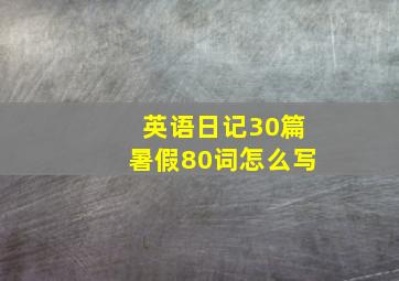 英语日记30篇暑假80词怎么写