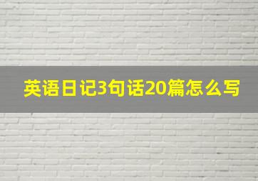 英语日记3句话20篇怎么写