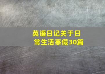 英语日记关于日常生活寒假30篇