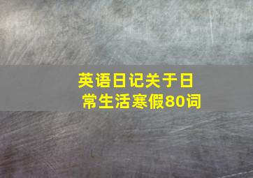 英语日记关于日常生活寒假80词