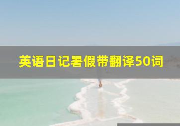 英语日记暑假带翻译50词