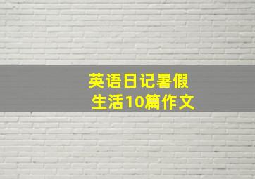 英语日记暑假生活10篇作文