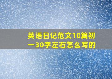 英语日记范文10篇初一30字左右怎么写的