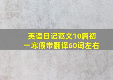 英语日记范文10篇初一寒假带翻译60词左右