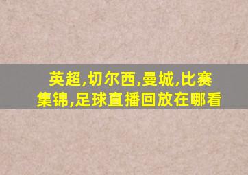 英超,切尔西,曼城,比赛集锦,足球直播回放在哪看