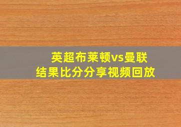 英超布莱顿vs曼联结果比分分享视频回放