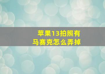 苹果13拍照有马赛克怎么弄掉