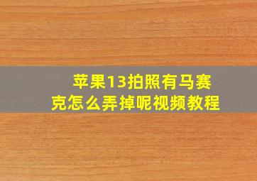 苹果13拍照有马赛克怎么弄掉呢视频教程