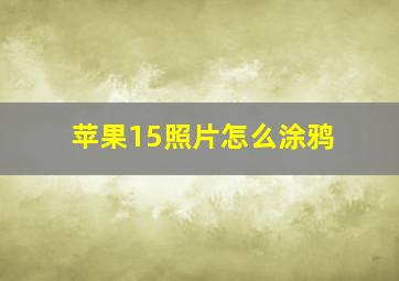 苹果15照片怎么涂鸦