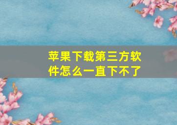 苹果下载第三方软件怎么一直下不了