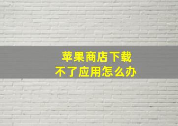 苹果商店下载不了应用怎么办