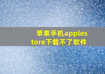 苹果手机applestore下载不了软件