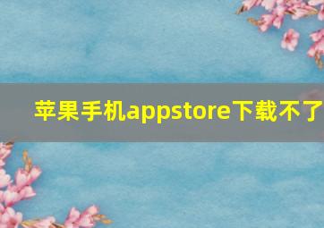 苹果手机appstore下载不了