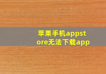 苹果手机appstore无法下载app