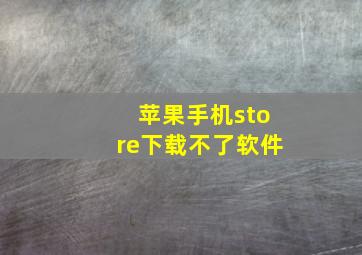 苹果手机store下载不了软件