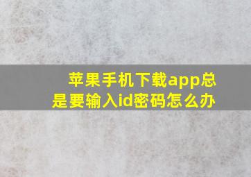 苹果手机下载app总是要输入id密码怎么办