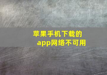 苹果手机下载的app网络不可用