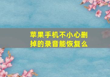 苹果手机不小心删掉的录音能恢复么