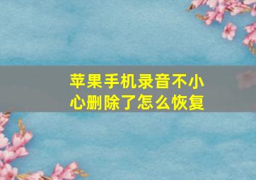 苹果手机录音不小心删除了怎么恢复