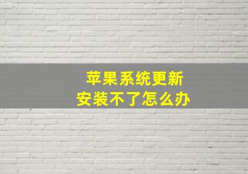 苹果系统更新安装不了怎么办