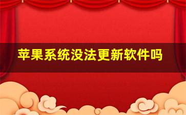 苹果系统没法更新软件吗