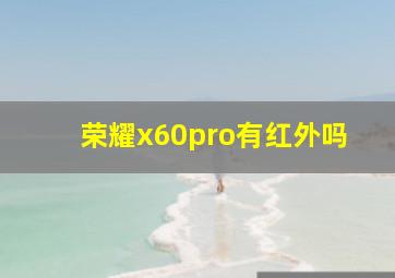 荣耀x60pro有红外吗