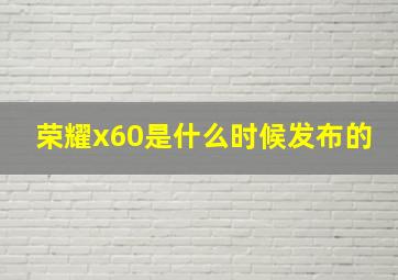 荣耀x60是什么时候发布的