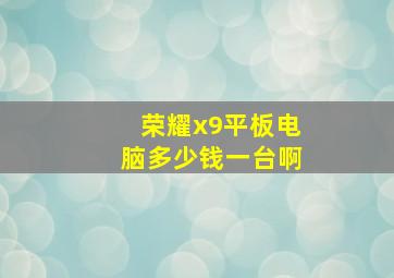 荣耀x9平板电脑多少钱一台啊