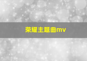 荣耀主题曲mv