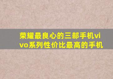 荣耀最良心的三部手机vivo系列性价比最高的手机