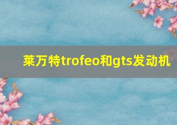 莱万特trofeo和gts发动机