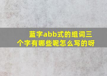 蓝字abb式的组词三个字有哪些呢怎么写的呀