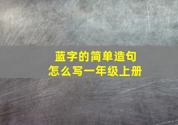 蓝字的简单造句怎么写一年级上册