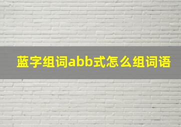 蓝字组词abb式怎么组词语