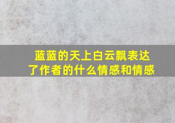 蓝蓝的天上白云飘表达了作者的什么情感和情感