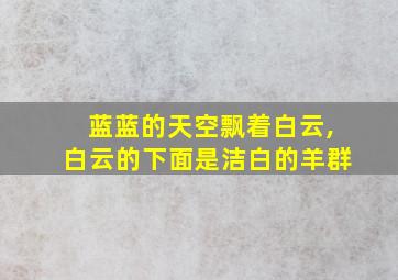 蓝蓝的天空飘着白云,白云的下面是洁白的羊群