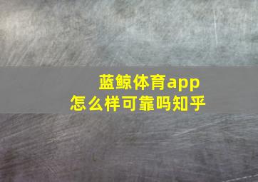 蓝鲸体育app怎么样可靠吗知乎