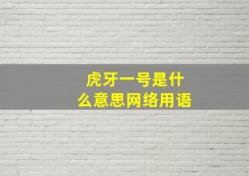 虎牙一号是什么意思网络用语