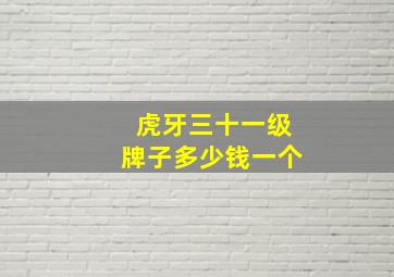 虎牙三十一级牌子多少钱一个