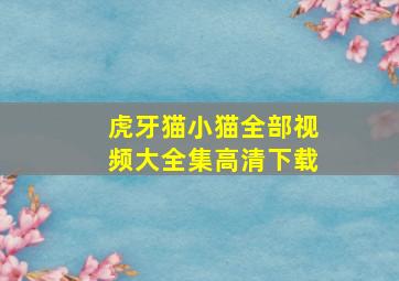 虎牙猫小猫全部视频大全集高清下载