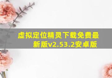 虚拟定位精灵下载免费最新版v2.53.2安卓版