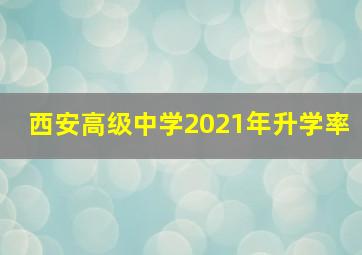 西安高级中学2021年升学率