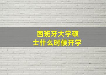 西班牙大学硕士什么时候开学