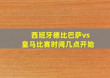 西班牙德比巴萨vs皇马比赛时间几点开始