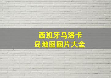 西班牙马洛卡岛地图图片大全