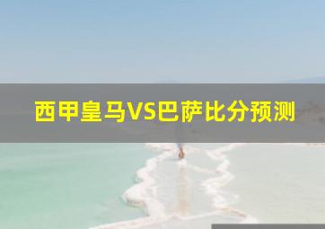 西甲皇马VS巴萨比分预测