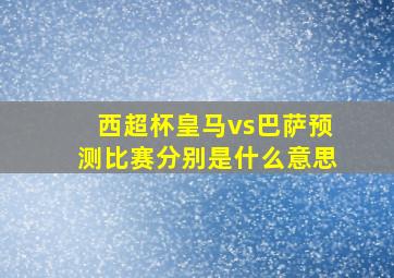 西超杯皇马vs巴萨预测比赛分别是什么意思