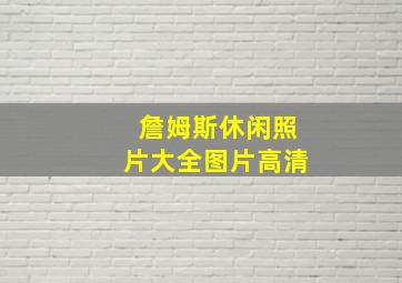 詹姆斯休闲照片大全图片高清