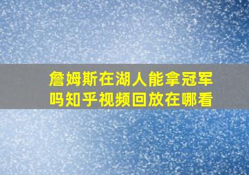 詹姆斯在湖人能拿冠军吗知乎视频回放在哪看